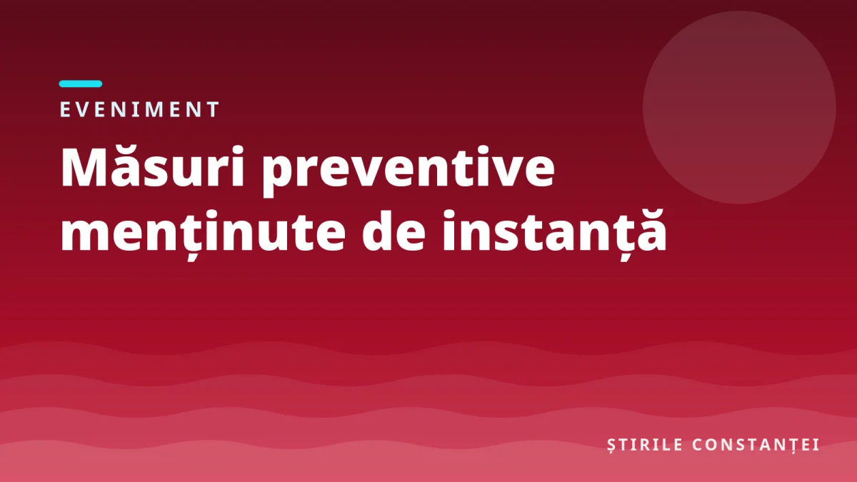 Ilustrație grafică a redacției cu textul „Măsuri preventive menținute de instanță”