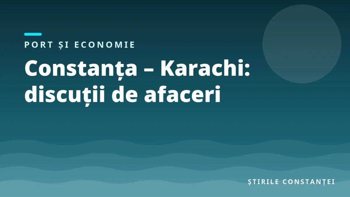 Ilustrație grafică cu textul „Constanța – Karachi: discuții de afaceri”